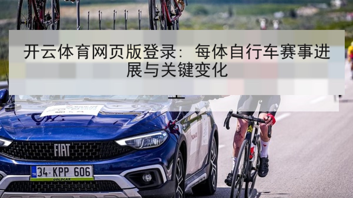 开云体育网页版登录: 每体自行车赛事进展与关键变化 开云体育网页版登录: 每体自行车赛事进展与关键变化