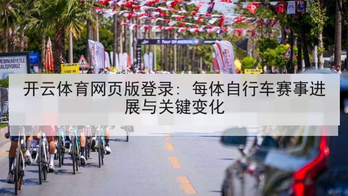 开云体育网页版登录: 每体自行车赛事进展与关键变化
