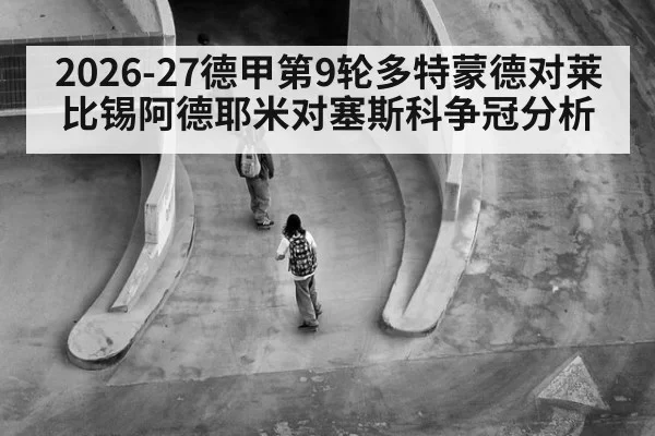 2026-27德甲第9轮多特蒙德对莱比锡阿德耶米对塞斯科争冠分析